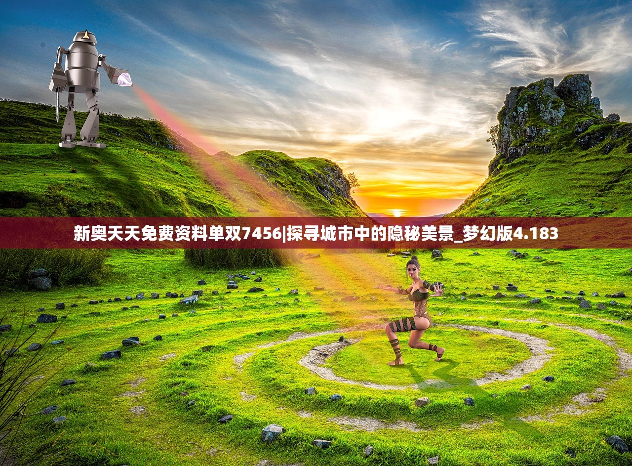 新奥天天免费资料单双7456|探寻城市中的隐秘美景_梦幻版4.183