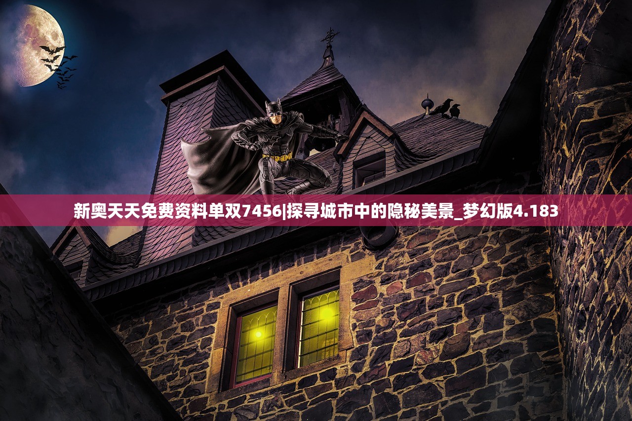 新奥天天免费资料单双7456|探寻城市中的隐秘美景_梦幻版4.183