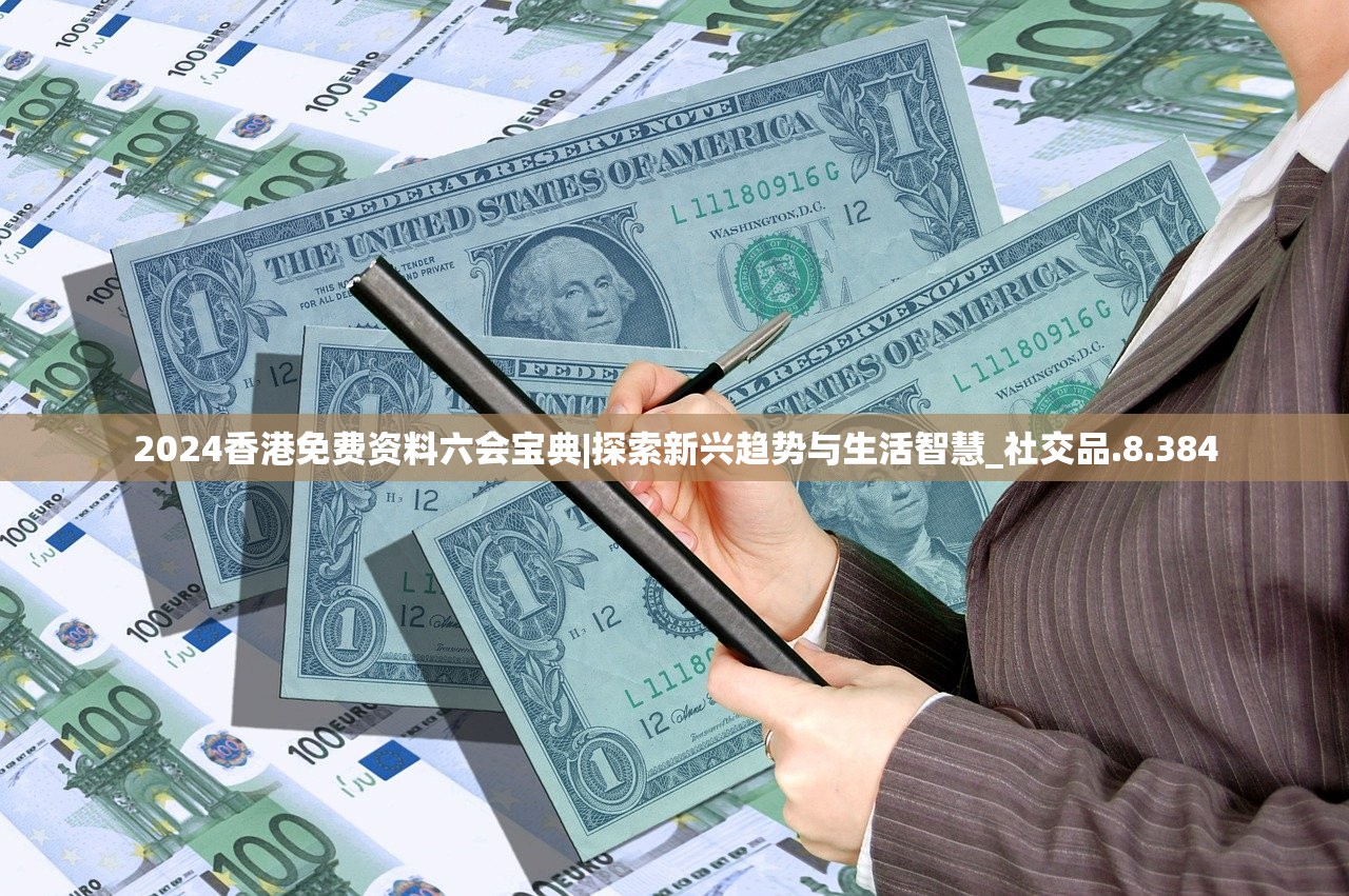 2024香港免费资料六会宝典|探索新兴趋势与生活智慧_社交品.8.384
