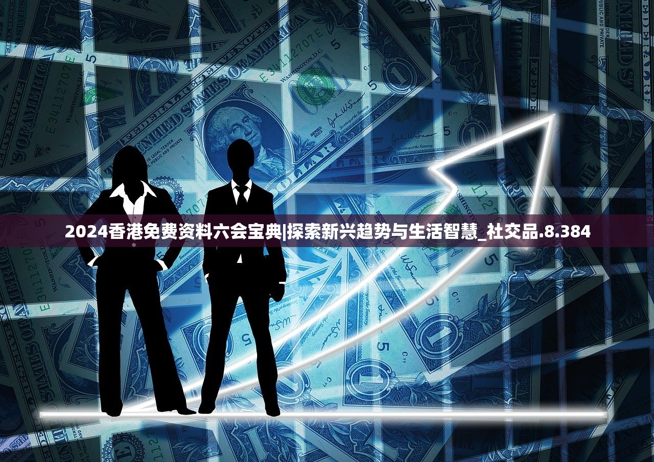 2024香港免费资料六会宝典|探索新兴趋势与生活智慧_社交品.8.384